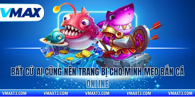 Bất cứ ai cũng nên trang bị cho mình mẹo bắn cá online