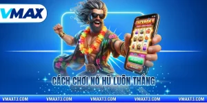 cách chơi nổ hũ luôn thắng