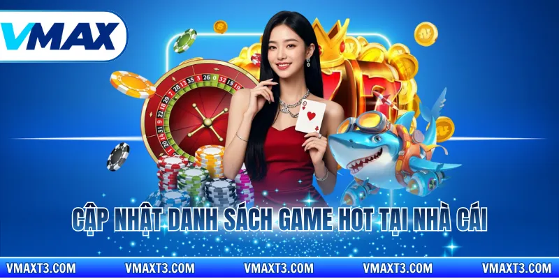 Cập nhật danh sách game hot tại nhà cái