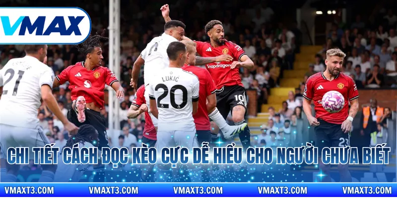 Chi tiết cách đọc kèo cực dễ hiểu cho người chưa biết