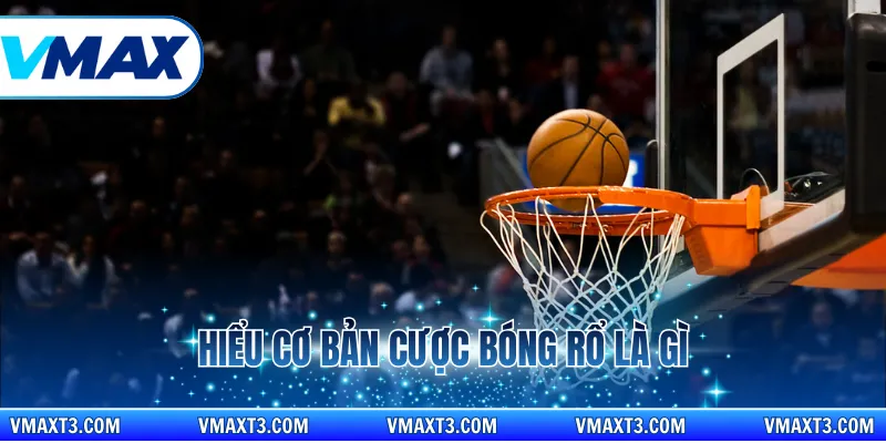 Hiểu cơ bản cược bóng rổ là gì