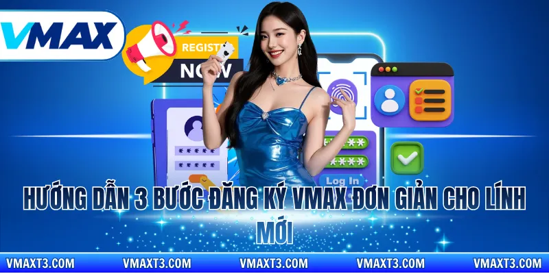 Hướng dẫn 3 bước đăng ký vmax đơn giản cho lính mới