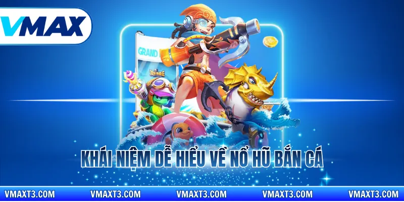 Khái niệm dễ hiểu về nổ hũ bắn cá