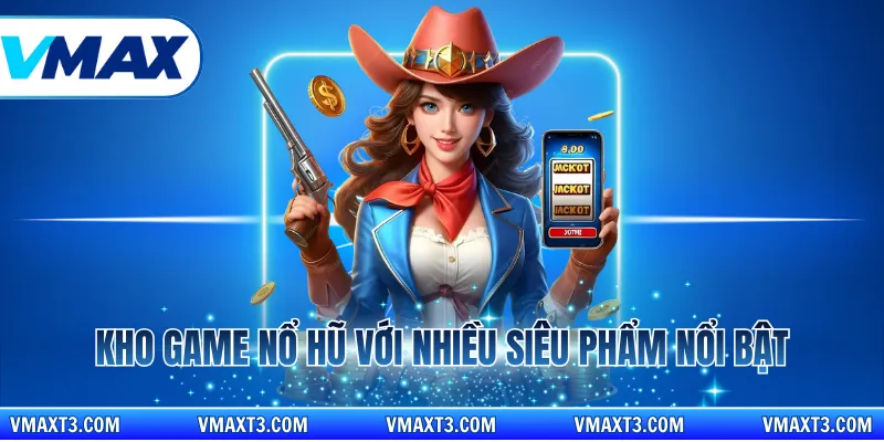 Kho game nổ hũ với nhiều siêu phẩm nổi bật