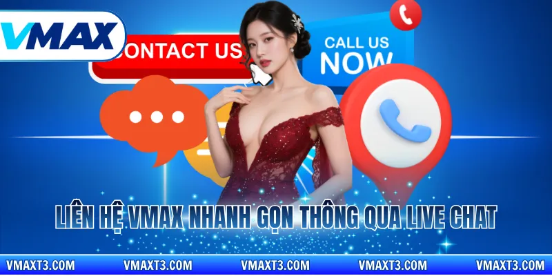 Liên hệ vmax nhanh gọn thông qua live chat