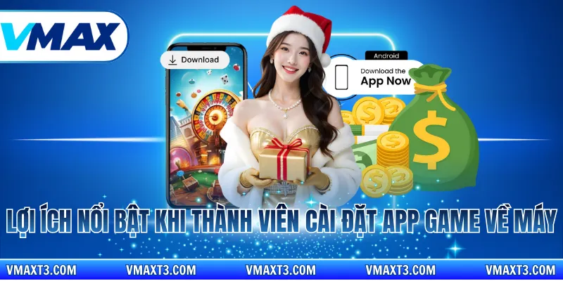 Lợi ích nổi bật khi thành viên cài đặt app game về máy