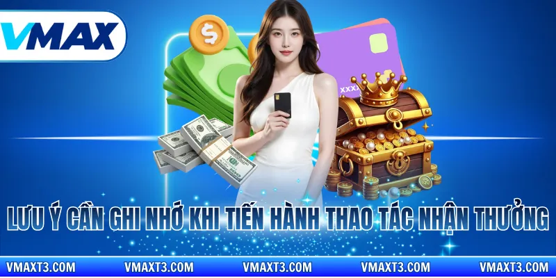 Lưu ý cần ghi nhớ khi tiến hành thao tác nhận thưởng