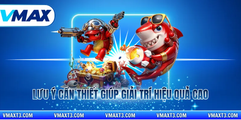 Lưu ý cần thiết giúp giải trí hiệu quả cao