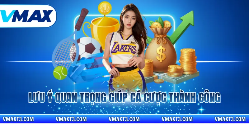 Lưu ý quan trọng nhất giúp cá cược thành công