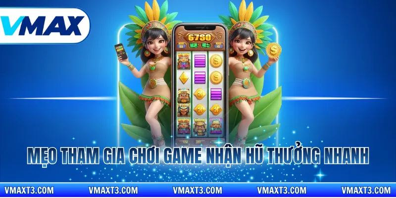 Mẹo tham gia chơi game nhận hũ thưởng nhanh