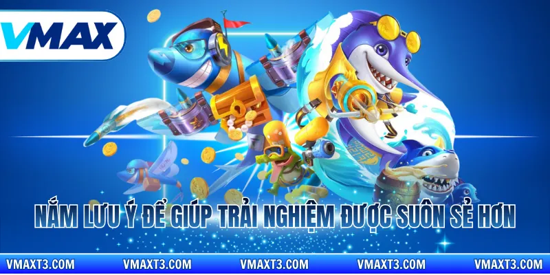 Nắm lưu ý để giúp trải nghiệm được suôn sẻ hơn