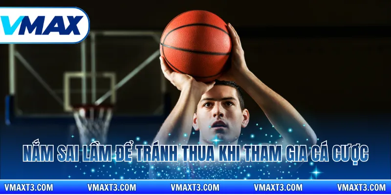 Nắm sai lầm để tránh thua khi tham gia cá cược