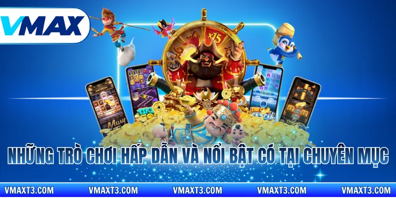 Những trò chơi hấp dẫn và nổi bật có tại chuyên mục