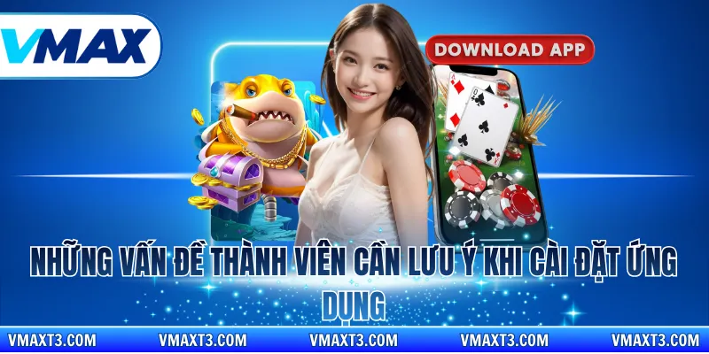 Những vấn đề thành viên cần lưu ý khi cài đặt ứng dụng