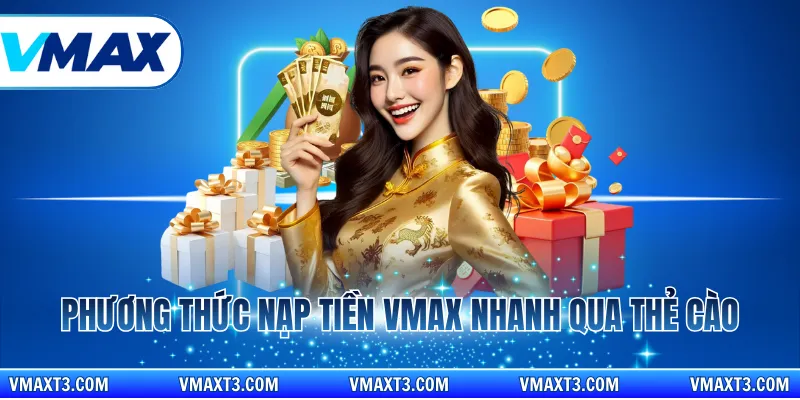 Phương thức nạp tiền vmax nhanh qua thẻ cào