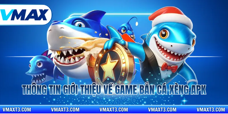 Thông tin giới thiệu về game bắn cá xèng apk