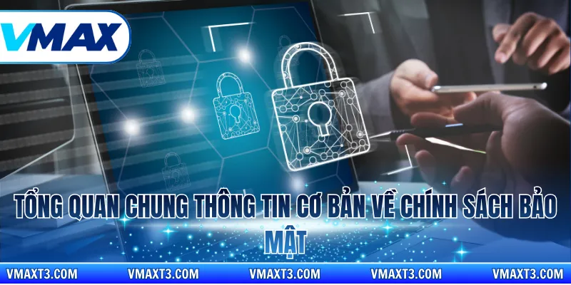 Tổng quan chung thông tin cơ bản về chính sách bảo mật