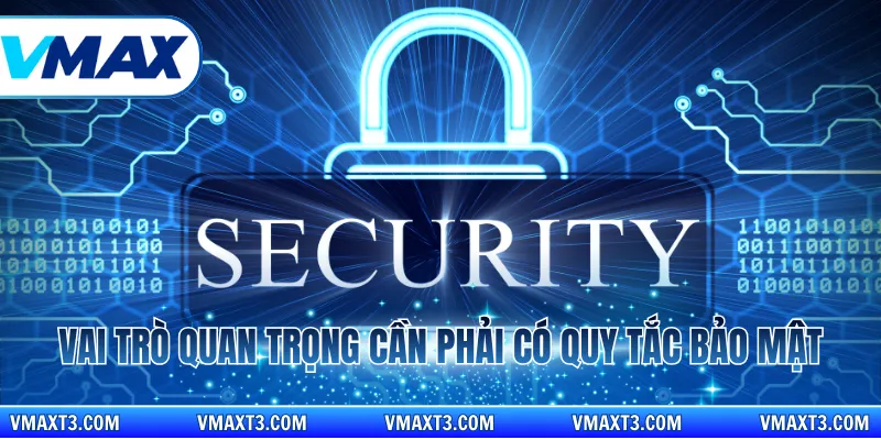 Vai trò quan trọng cần phải có quy tắc bảo mật